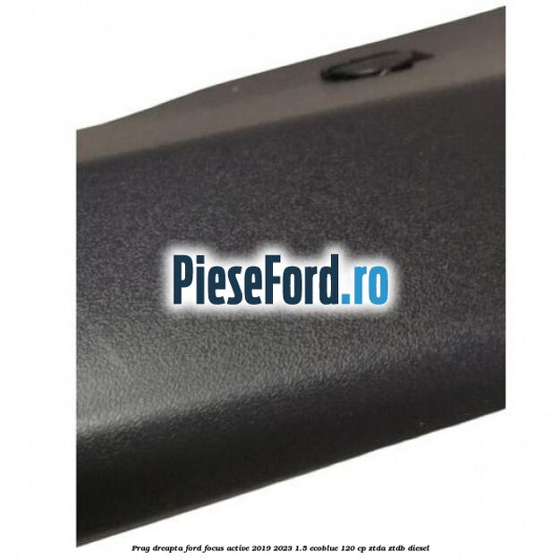 Prag dreapta Ford Focus Active 2019-2023 1.5 EcoBlue 120 cp ZTDA, ZTDB diesel