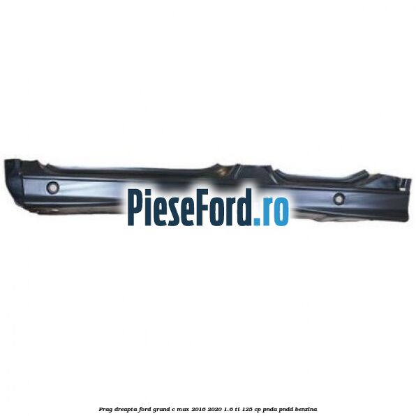 Prag dreapta Ford Grand C-Max 2016-2020 1.6 Ti 125 cp PNDA, PNDD benzina