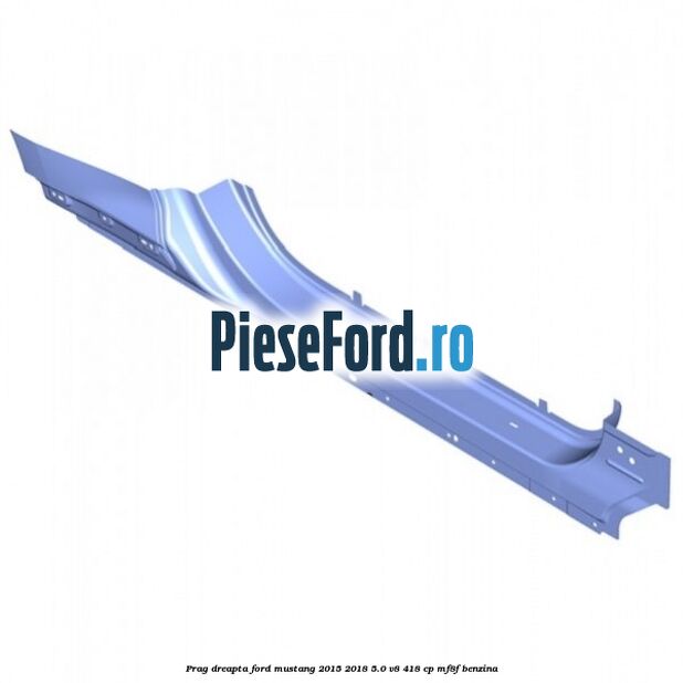 Prag dreapta Ford Mustang 2015-2018 5.0 V8 418 cp MF8F benzina