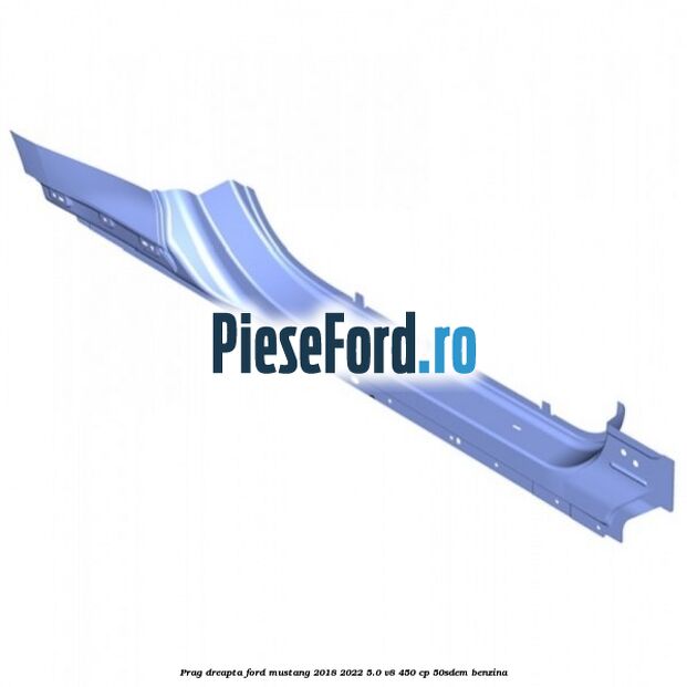 Prag dreapta Ford Mustang 2018-2022 5.0 V8 450 cp 50SDEM benzina