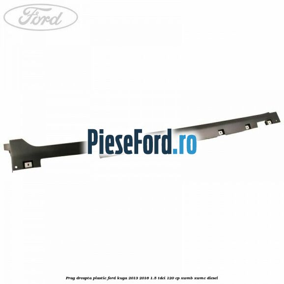Prag dreapta plastic Ford Kuga 2013-2016 1.5 TDCi 120 cp XWMB, XWMC diesel