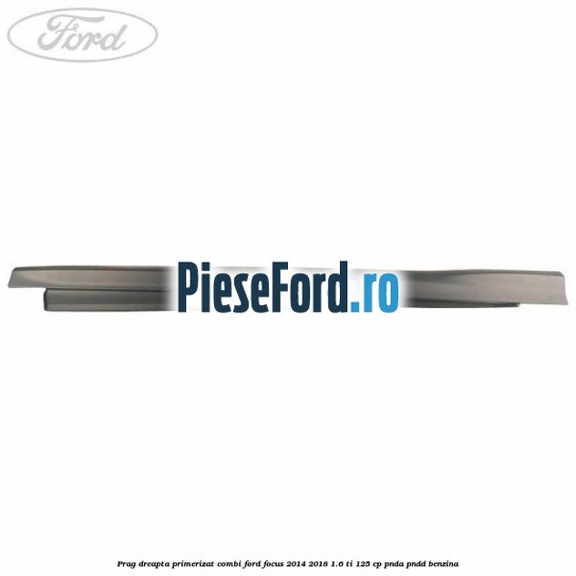 Prag dreapta primerizat combi Ford Focus 2014-2018 1.6 Ti 125 cp PNDA, PNDD benzina