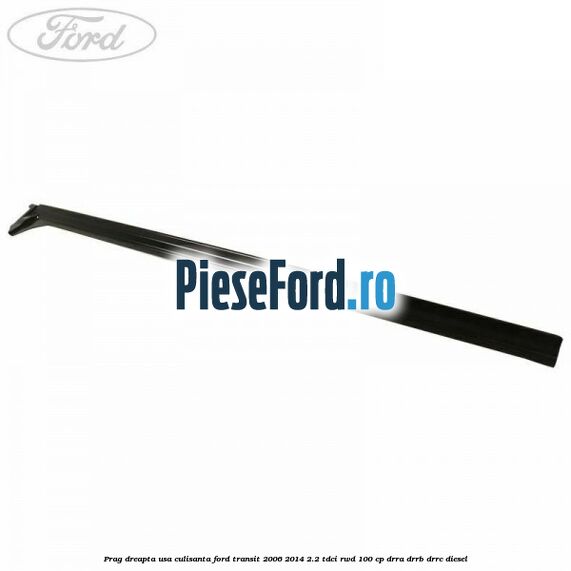 Prag dreapta usa culisanta Ford Transit 2006-2014 2.2 TDCi RWD 100 cp DRRA, DRRB, DRRC diesel