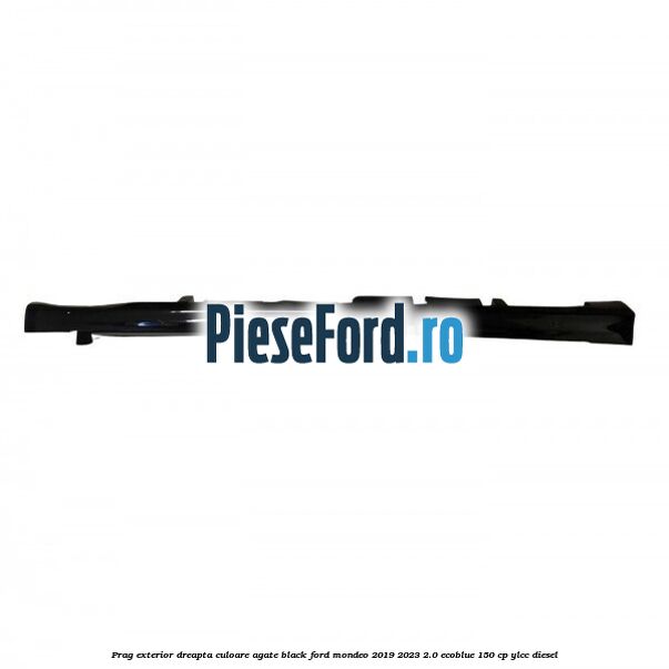Prag exterior dreapta culoare agate black Ford Mondeo 2019-2023 2.0 EcoBlue 150 cp YLCC diesel