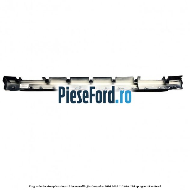 Prag exterior dreapta culoare blue metallic Ford Mondeo 2014-2018 1.6 TDCi 115 cp NGCA, U3CA diesel