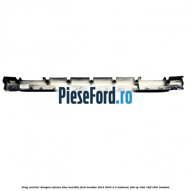Prag exterior dreapta culoare blue metallic Ford Mondeo 2014-2018 2.0 EcoBoost 240 cp R9CB, R9CF, R9CH benzina