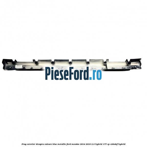 Prag exterior dreapta culoare blue metallic Ford Mondeo 2014-2018 2.0 Hybrid 177 cp C20EDEF hybrid