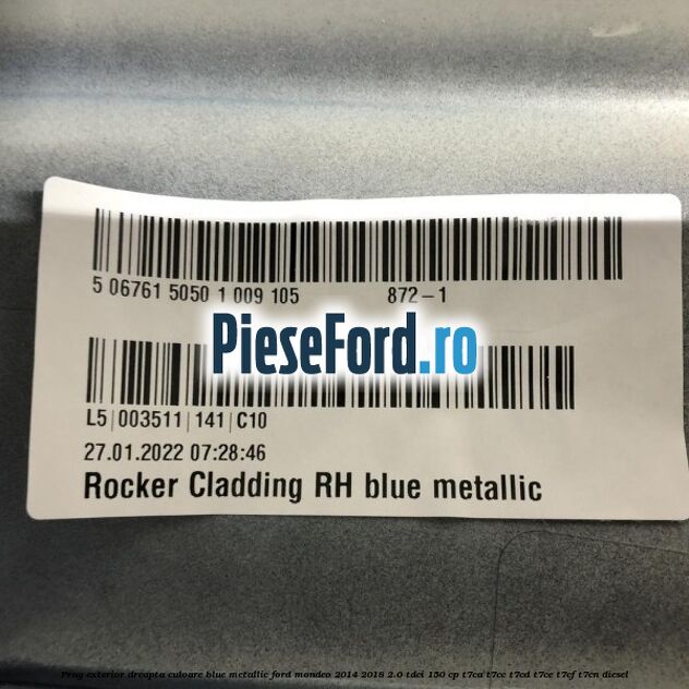 Prag exterior dreapta culoare blue metallic Ford Mondeo 2014-2018 2.0 TDCi 150 cp Prag exterior dreapta culoare blue metallic Ford Mondeo 2014-2018 2.0 TDCi 150 cp T7CA, T7CC, T7CD, T7CE, T7CF, T7CN diesel