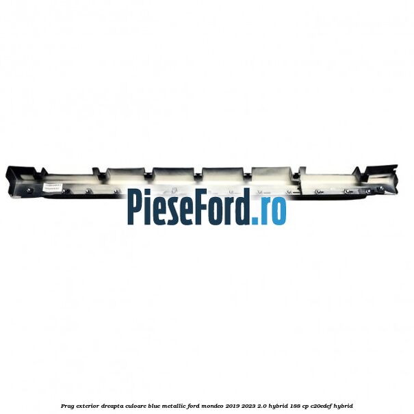Prag exterior dreapta culoare blue metallic Ford Mondeo 2019-2023 2.0 Hybrid 188 cp C20EDEF hybrid