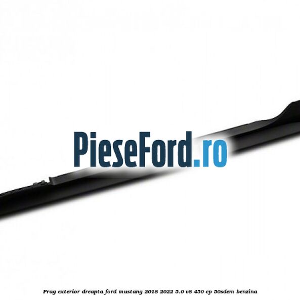 Prag exterior dreapta Ford Mustang 2018-2022 5.0 V8 450 cp 50SDEM benzina