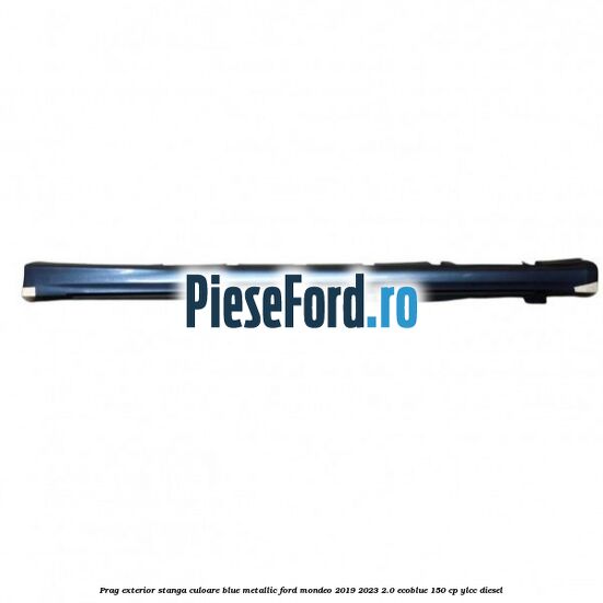 Prag exterior stanga culoare blue metallic Ford Mondeo 2019-2023 2.0 EcoBlue 150 cp YLCC diesel