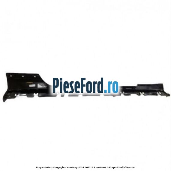 Prag exterior stanga Ford Mustang 2018-2022 2.3 EcoBoost 290 cp Prag exterior stanga Ford Mustang 2018-2022 2.3 EcoBoost 290 cp C23HD0D benzina