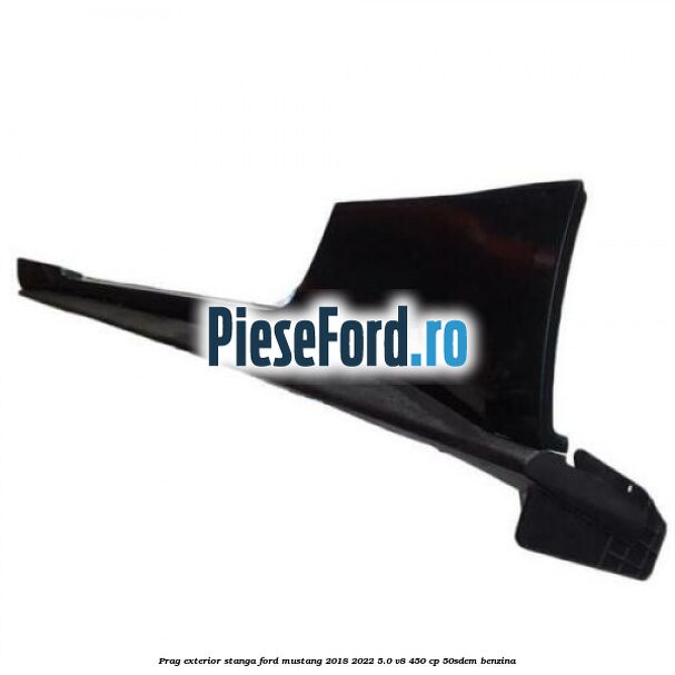 Prag exterior stanga Ford Mustang 2018-2022 5.0 V8 450 cp 50SDEM benzina