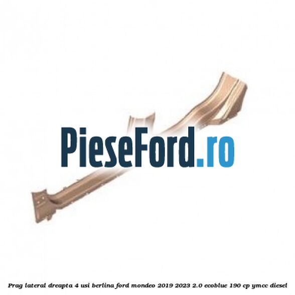 Prag lateral dreapta 4 usi berlina Ford Mondeo 2019-2023 2.0 EcoBlue 190 cp YMCC diesel