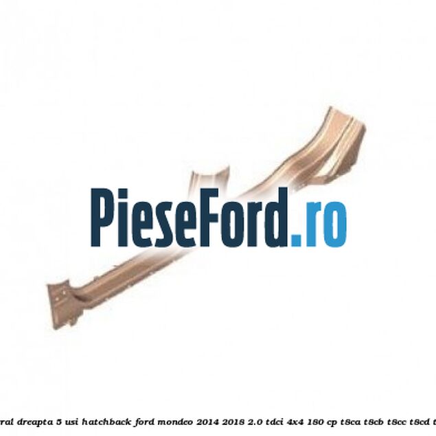 Prag lateral dreapta 5 usi hatchback Ford Mondeo 2014-2018 2.0 TDCi 4x4 180 cp T8CA, T8CB, T8CC, T8CD, T8CL diesel
