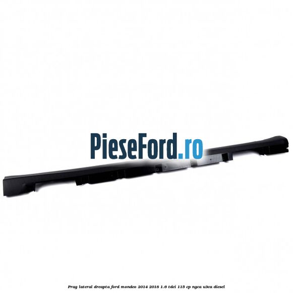 Prag lateral dreapta Ford Mondeo 2014-2018 1.6 TDCi 115 cp NGCA, U3CA diesel