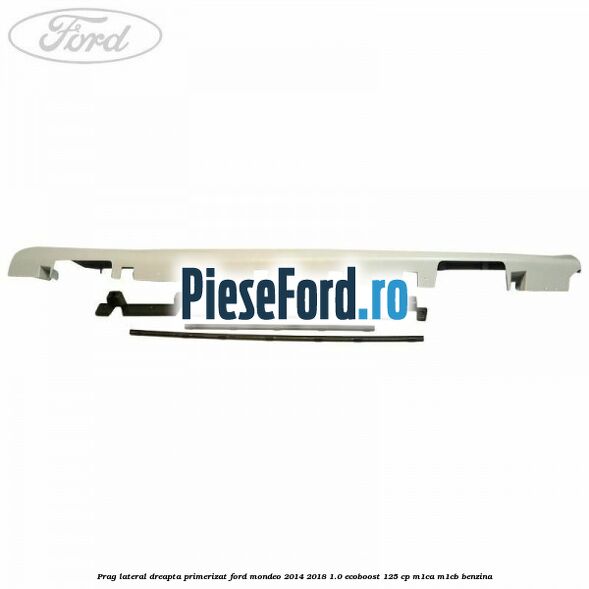 Prag lateral dreapta primerizat Ford Mondeo 2014-2018 1.0 EcoBoost 125 cp M1CA, M1CB benzina