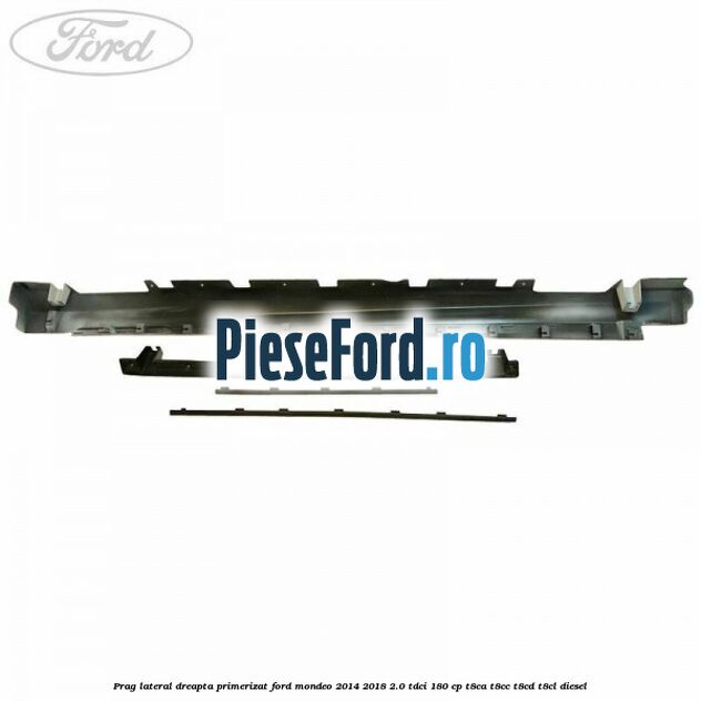 Prag lateral dreapta primerizat Ford Mondeo 2014-2018 2.0 TDCi 180 cp T8CA, T8CC, T8CD, T8CL diesel