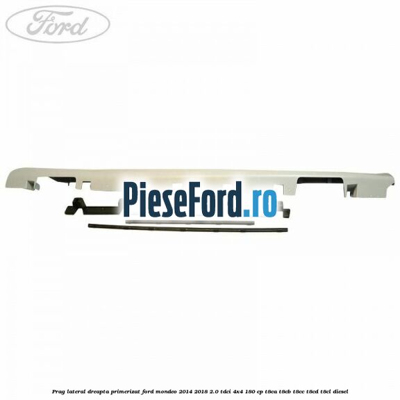 Prag lateral dreapta primerizat Ford Mondeo 2014-2018 2.0 TDCi 4x4 180 cp T8CA, T8CB, T8CC, T8CD, T8CL diesel