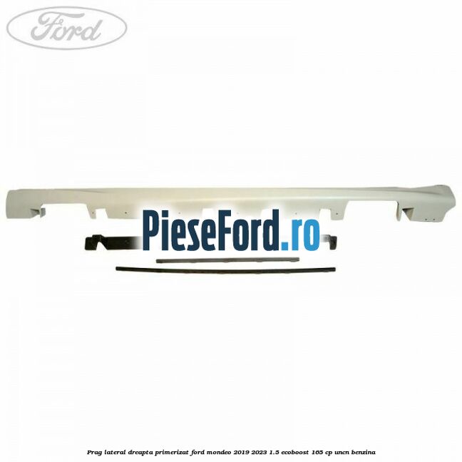 Prag lateral dreapta primerizat Ford Mondeo 2019-2023 1.5 EcoBoost 165 cp UNCN benzina