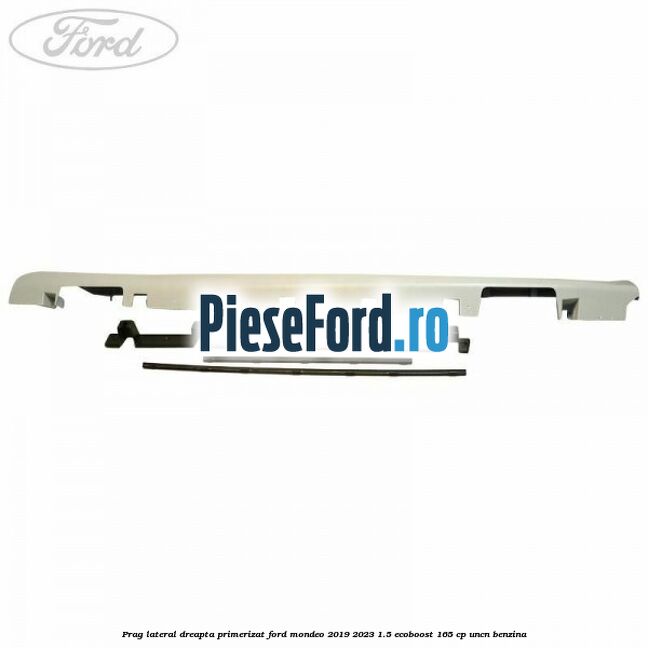 Prag lateral dreapta primerizat Ford Mondeo 2019-2023 1.5 EcoBoost 165 cp UNCN benzina