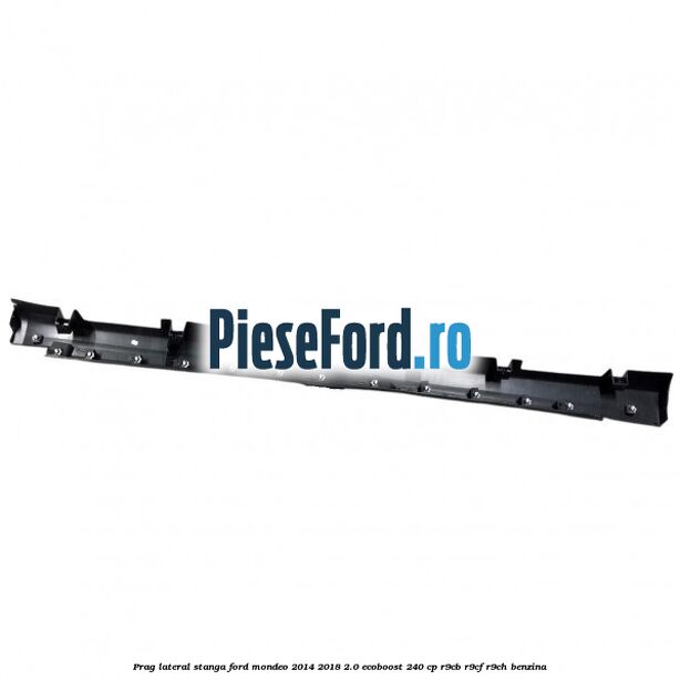 Prag lateral stanga Ford Mondeo 2014-2018 2.0 EcoBoost 240 cp R9CB, R9CF, R9CH benzina