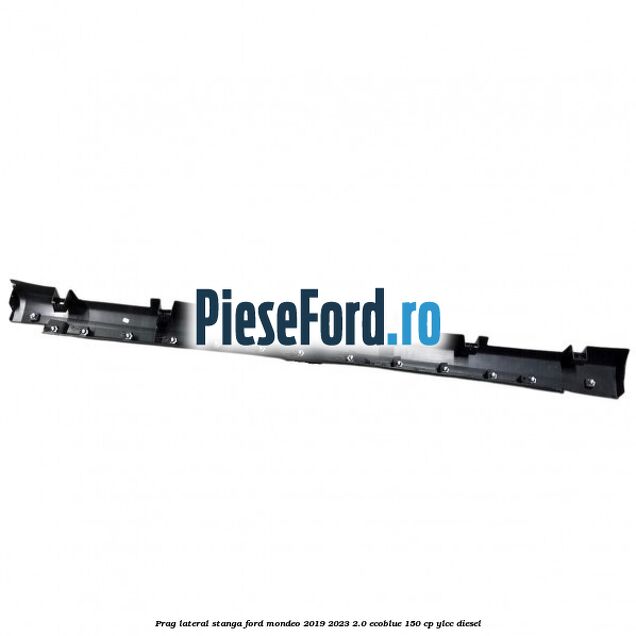 Prag lateral stanga Ford Mondeo 2019-2023 2.0 EcoBlue 150 cp YLCC diesel