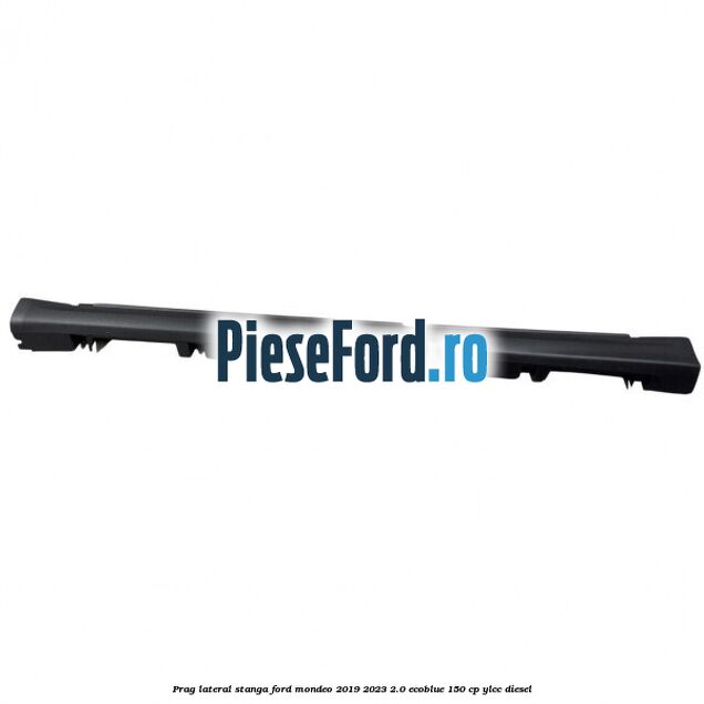 Prag lateral stanga Ford Mondeo 2019-2023 2.0 EcoBlue 150 cp YLCC diesel