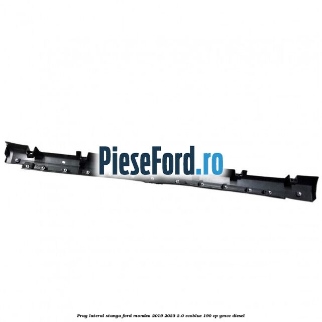 Prag lateral stanga Ford Mondeo 2019-2023 2.0 EcoBlue 190 cp YMCC diesel