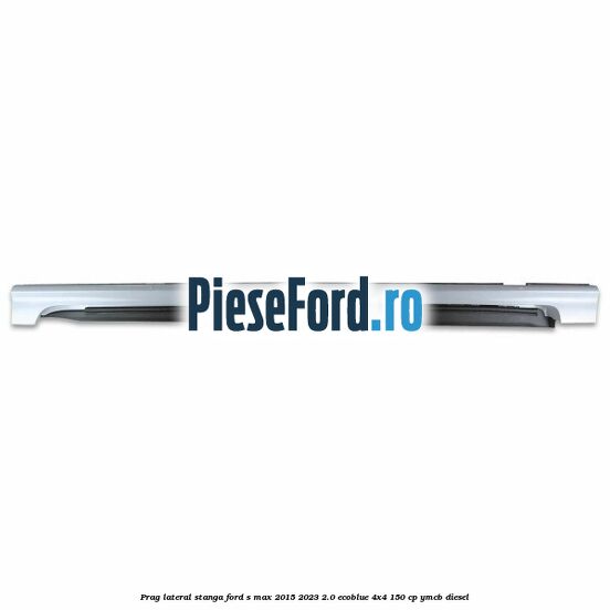 Prag lateral stanga Ford S-Max 2015-2023 2.0 EcoBlue 4x4 150 cp YMCB diesel