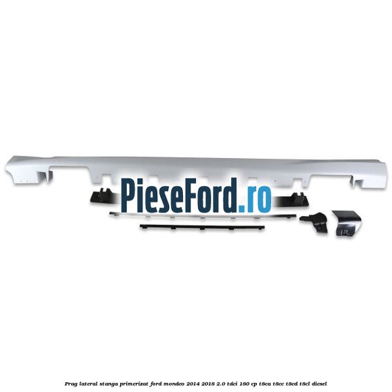 Prag lateral stanga primerizat Ford Mondeo 2014-2018 2.0 TDCi 180 cp Prag lateral stanga primerizat Ford Mondeo 2014-2018 2.0 TDCi 180 cp T8CA, T8CC, T8CD, T8CL diesel