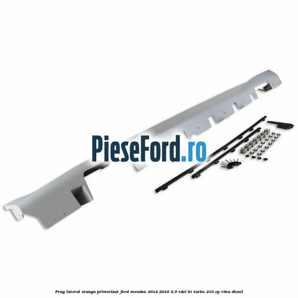 Prag lateral stanga primerizat Ford Mondeo 2014-2018 2.0 TDCi Bi-Turbo 210 cp T9CA diesel