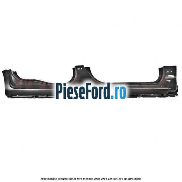 Prag metalic dreapta combi Ford Mondeo 2008-2014 2.0 TDCi 130 cp AZBA diesel