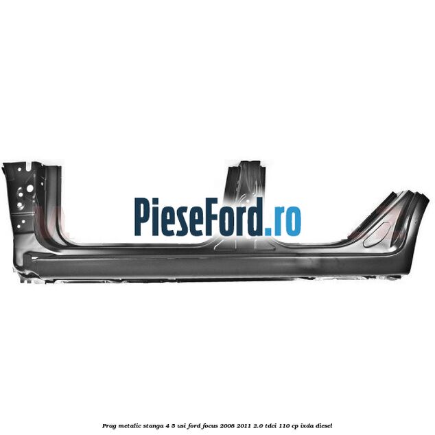 Prag metalic stanga 4/5 usi Ford Focus 2008-2011 2.0 TDCi 110 cp Prag metalic stanga 4/5 usi Ford Focus 2008-2011 2.0 TDCi 110 cp IXDA diesel
