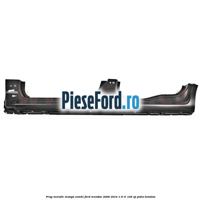 Prag metalic stanga combi Ford Mondeo 2008-2014 1.6 Ti 125 cp PNBA benzina