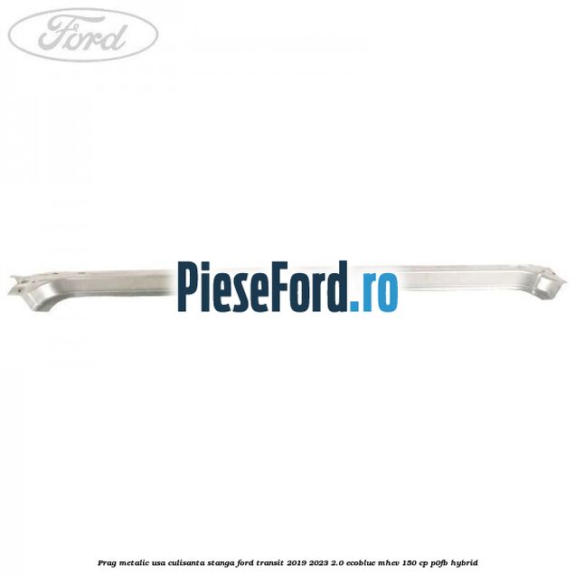 Prag metalic usa culisanta stanga Ford Transit 2019-2023 2.0 EcoBlue mHEV 150 cp P0FB Hybrid