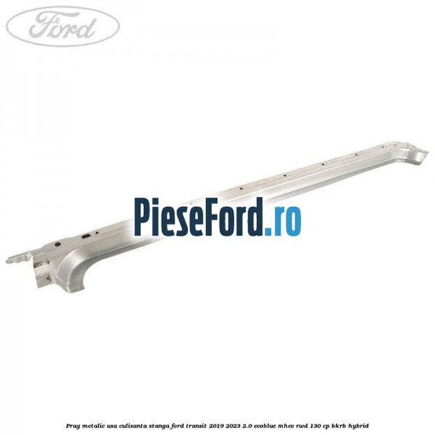 Prag metalic usa culisanta stanga Ford Transit 2019-2023 2.0 EcoBlue mHEV RWD 130 cp BKRB Hybrid