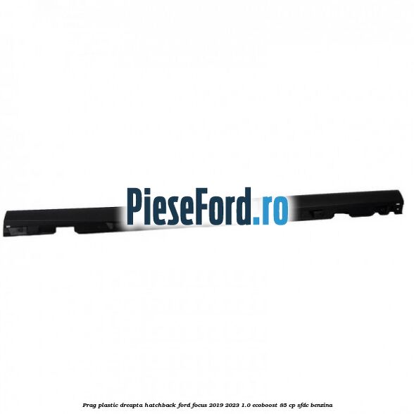 Prag plastic dreapta hatchback Ford Focus 2019-2023 1.0 EcoBoost 85 cp Prag plastic dreapta hatchback Ford Focus 2019-2023 1.0 EcoBoost 85 cp SFDC benzina
