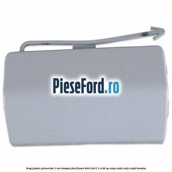 Prag plastic primerizat 3 usi dreapta Ford Fiesta 2013-2017 1.0 65 cp XMJA, XMJB, XMJC, XMJD benzina