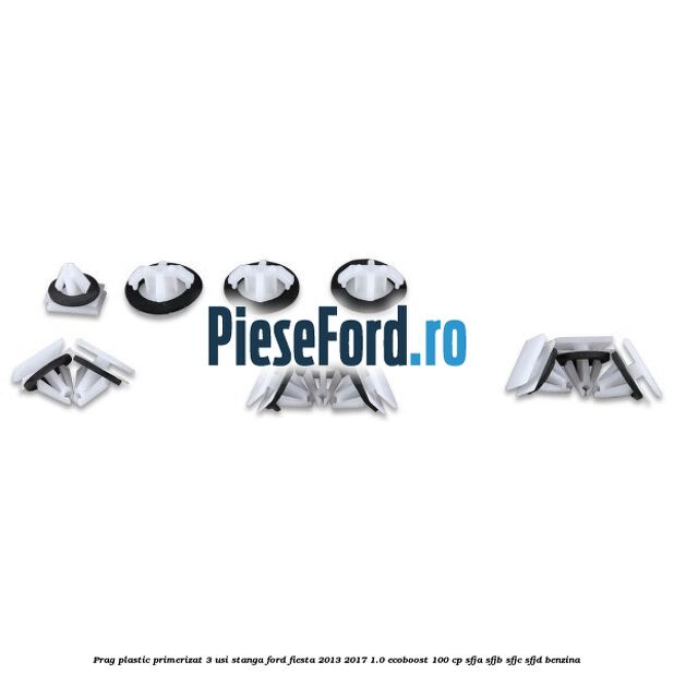 Prag plastic primerizat 3 usi stanga Ford Fiesta 2013-2017 1.0 EcoBoost 100 cp SFJA, SFJB, SFJC, SFJD benzina