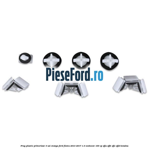 Prag plastic primerizat 3 usi stanga Ford Fiesta 2013-2017 1.0 EcoBoost 100 cp SFJA, SFJB, SFJC, SFJD benzina