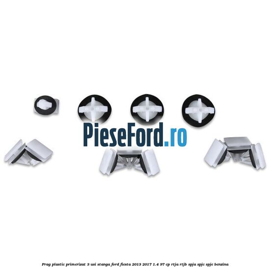 Prag plastic primerizat 3 usi stanga Ford Fiesta 2013-2017 1.4 97 cp RTJA, RTJB, SPJA, SPJC, SPJE benzina