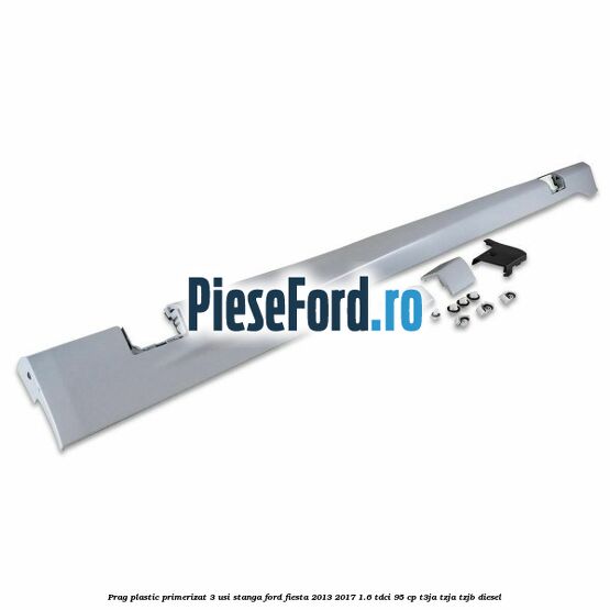 Prag plastic primerizat 3 usi stanga Ford Fiesta 2013-2017 1.6 TDCi 95 cp Prag plastic primerizat 3 usi stanga Ford Fiesta 2013-2017 1.6 TDCi 95 cp T3JA, TZJA, TZJB diesel