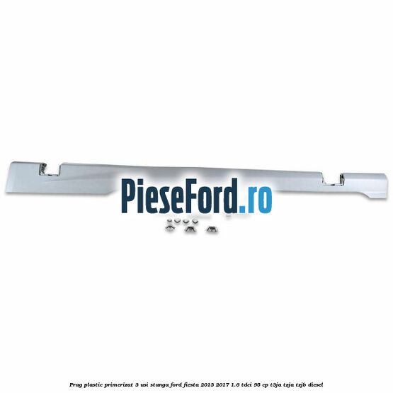 Prag plastic primerizat 3 usi stanga Ford Fiesta 2013-2017 1.6 TDCi 95 cp Prag plastic primerizat 3 usi stanga Ford Fiesta 2013-2017 1.6 TDCi 95 cp T3JA, TZJA, TZJB diesel