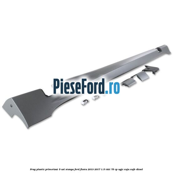 Prag plastic primerizat 5 usi stanga Ford Fiesta 2013-2017 1.5 TDCi 75 cp UGJC, XUJA, XUJB diesel