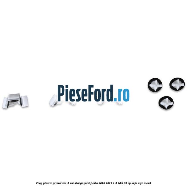 Prag plastic primerizat 5 usi stanga Ford Fiesta 2013-2017 1.5 TDCi 95 cp XVJB, XVJC diesel
