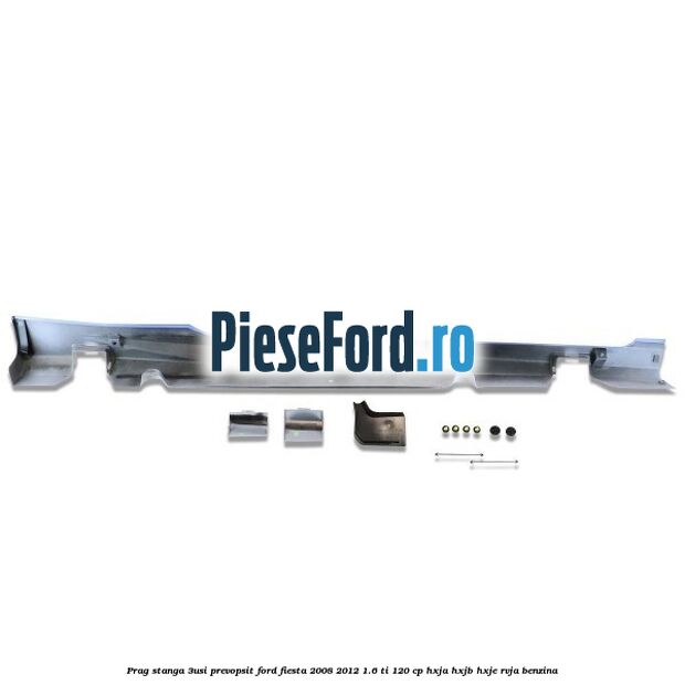 Prag stanga (3Usi), prevopsit Ford Fiesta 2008-2012 1.6 Ti 120 cp HXJA, HXJB, HXJE, RVJA benzina