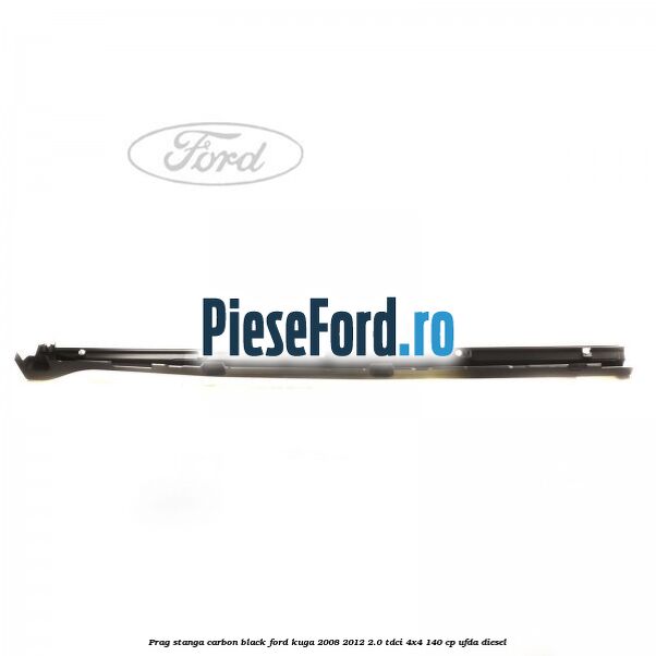 Prag stanga carbon black Ford Kuga 2008-2012 2.0 TDCI 4x4 140 cp UFDA diesel