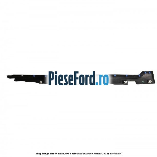 Prag stanga carbon black Ford S-Max 2015-2023 2.0 EcoBlue 190 cp BCCC diesel