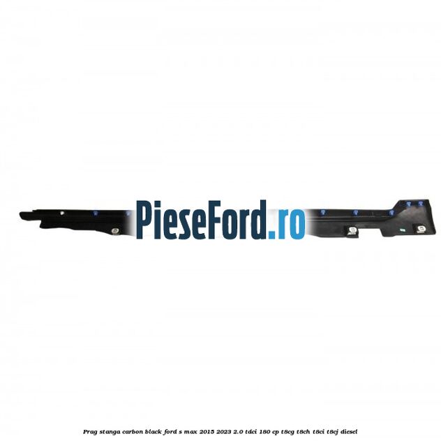 Prag stanga carbon black Ford S-Max 2015-2023 2.0 TDCi 180 cp Prag stanga carbon black Ford S-Max 2015-2023 2.0 TDCi 180 cp T8CG, T8CH, T8CI, T8CJ diesel